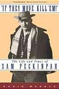 If They Move... Kill Em!: The Life and Times of Sam Peckinpah (Paperback)