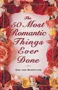 The 50 Most Romantic Things Ever Done (Paperback, Reprint)