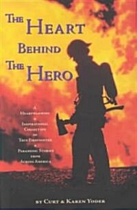 The Heart Behind the Hero: A Heartwarming & Inspirational Collection of True Firefighter & Paramedic Stories from Across America (Hardcover)