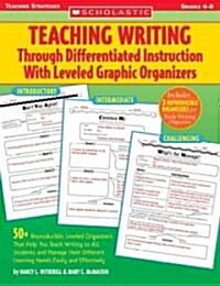 Teaching Writing Through Differentiated Instruction with Leveled Graphic Organizers: 50+ Reproducible, Leveled Organizers That Help You Teach Writing (Paperback)