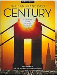 The San Francisco Century: A City Rises from the Ruins of the 1906 Earthquake and Fire (Hardcover)