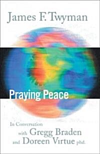 Praying Peace : In Conversation with Gregg Braden and Doreen Virtue (Paperback)