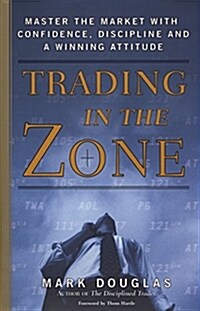 Trading in the Zone : Master the Market with Confidence, Discipline, and a Winning Attitude (Hardcover)