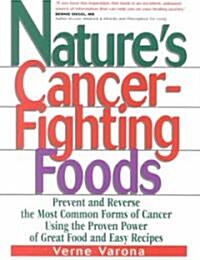 Natures Cancer-Fighting Foods: Prevent and Reverse the Most Common Forms of Cancer Using the Proven Power of Great Food and Easy Recipes (Paperback)