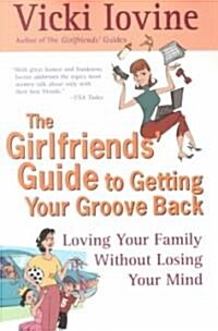 The Girlfriends Guide to Getting Your Groove Back: Loving Your Family Without Losing Your Mind (Paperback)