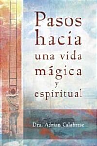 Pasos Hacia Una Vida Magica Y Espiritual / Steps to a Magical and Spiritual Life (Paperback)