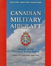 Canadian Military Aircraft: Aircraft of the Canadian Armed Forces: Serials and Photographs, 1968-1998 (Hardcover)