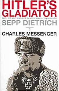 Hitlers Gladiator : The Life and Wars of Panzer Army Commander Sepp Dietrich (Paperback)