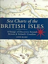 Sea Charts of the British Isles : A Voyage of Discovery Around Britain and Irelands Coastline (Hardcover)