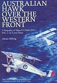 Australian Hawk Over the Western Front : A Biography of Major R.S.Dallas DSO, DSC, C de G avec Palme (Hardcover)
