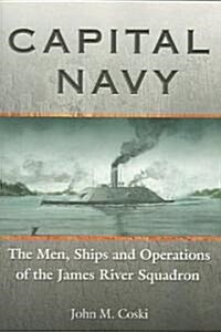 Capital Navy: The Men, Ships, and Operations of the James River Squadron (Paperback)