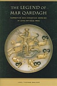 The Legend of Mar Qardagh: Narrative and Christian Heroism in Late Antique Iraq Volume 40 (Hardcover)