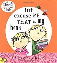 Charlie and Lola: But Excuse Me That Is My Book (Hardcover)