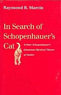 In Search of Schopenhauers Cat: Arthur Schopenhauers Quantum-Mystical Theory of Justice (Hardcover)