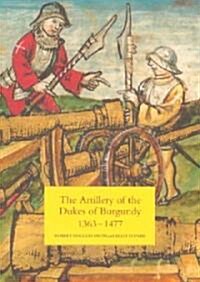 The Artillery of the Dukes of Burgundy, 1363-1477 (Hardcover)