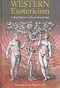 Western Esotericism : A Brief History of Secret Knowledge (Hardcover)