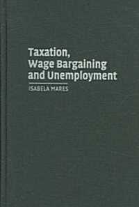 Taxation, Wage Bargaining, and Unemployment (Hardcover)