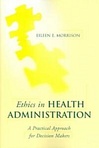 Ethics in Health Administration: A Practical Approach for Decision Makers (Paperback)