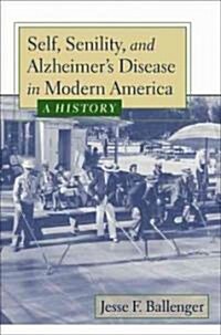 Self, Senility, and Alzheimers Disease in Modern America: A History (Hardcover)
