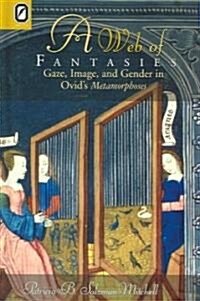 Web of Fantasies: Gaze, Image, & Gender in Ovids Metamorphoses (Hardcover)