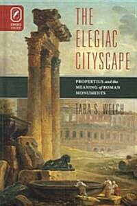 Elegiac Cityscape: Propertius & the Meaning of Roman Monuments (Hardcover)