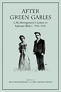 After Green Gables: L.M. Montgomerys Letters to Ephraim Weber, 1916-1941 (Paperback)