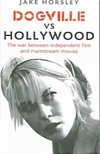 Dogville Vs Hollywood : The War Between Independent Film and Mainstream Movies (Paperback)