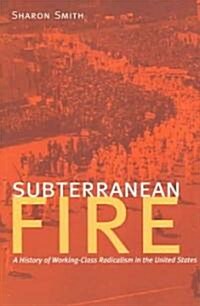 Subterranean Fire: A History of Working-Class Radicalism in the United States (Paperback)
