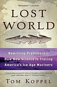 Lost World: Rewriting Prehistory---How New Science Is Tracing Americas Ice Age Mariners (Paperback)