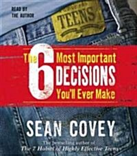 The 6 Most Important Decisions Youll Ever Make: A Guide for Teens (Audio CD)
