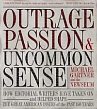 Outrage, Passion, and Uncommon Sense: How Editorial Writers Have Taken on and Helped Shape the Great American Issues O F the Past 150 Years (Hardcover)