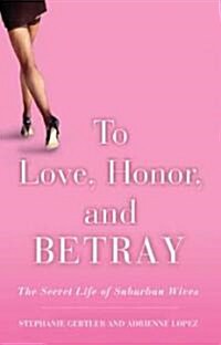 To Love, Honor, and Betray: The Secret Life of Suburban Wives (Paperback)