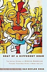 Beat of a Different Drum: The Untold Stories of African Americans Forging Their Own Paths in Work and Life (Paperback)