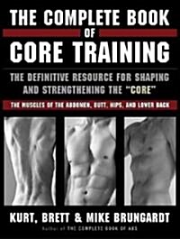The Complete Book of Core Training: The Definitive Resource for Shaping and Strengthening the core -- The Muscles of the Abdomen, Butt, Hips, and Lo (Paperback)