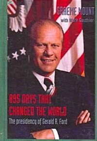 895 Days That Changed the World: The Presidency of Gerald R. Ford (Paperback)