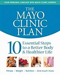 The Mayo Clinic Plan: 10 Essential Steps to a Better Body & Healthier Life (Hardcover)
