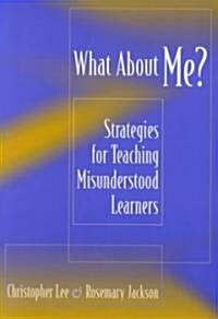 What about Me?: Strategies for Teaching Misunderstood Learners (Paperback)