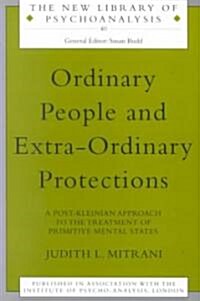 Ordinary People and Extra-ordinary Protections : A Post-Kleinian Approach to the Treatment of Primitive Mental States (Paperback)