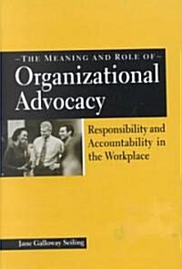 The Meaning and Role of Organizational Advocacy: Responsibility and Accountability in the Workplace (Hardcover)