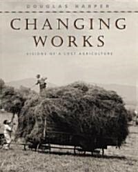 Changing Works: Visions of a Lost Agriculture (Hardcover)
