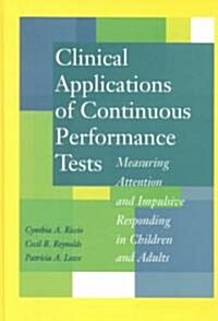 Clinical Applications of Continuous Performance Tests: Measuring Attention and Impulsive Responding in Children and Adults (Hardcover)