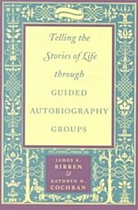Telling the Stories of Life Through Guided Autobiography Groups (Paperback)