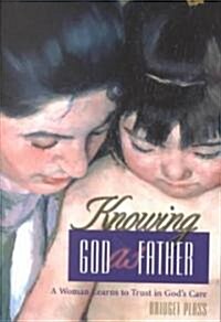 Knowing God as Father: A Woman Learns to Trust in Gods Care (Paperback)