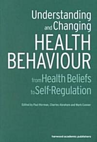 Understanding and Changing Health Behaviour : From Health Beliefs to Self-regulation (Paperback)