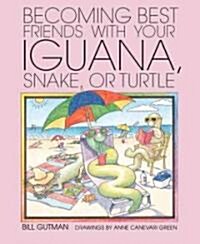 Becoming Best Friends With Your Iguana, Snake, or Turtle (Library)