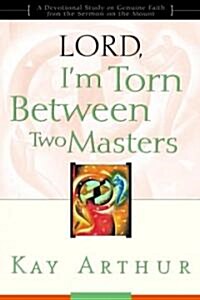 Lord, Im Torn Between Two Masters: A Devotional Study on Genuine Faith from the Sermon on the Mount (Paperback, Updated, Expand)