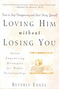 Loving Him Without Losing You: How to Stop Disappearing and Start Being Yourself (Paperback, Revised)