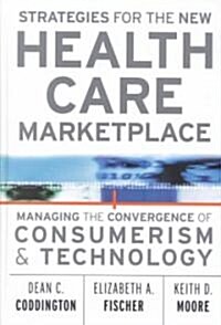 Strategies for the New Health Care Marketplace: Managing the Convergence of Consumerism & Technology (Hardcover)