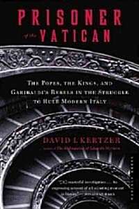 Prisoner of the Vatican: The Popes, the Kings, and Garibaldis Rebels in the Struggle to Rule Modern Italy (Paperback)