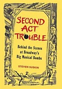 Second Act Trouble: Behind the Scenes at Broadways Big Musical Bombs (Hardcover)